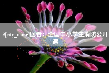 金华回看：全国中小学生消防公开课