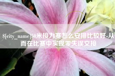 金华50米接力赛怎么安排比较好-从而在比赛中实现零失误交接