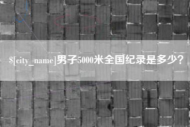 金华男子5000米全国纪录是多少？