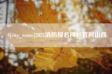 金华2024消防报名网站官网山西