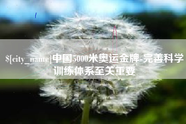 金华中国5000米奥运金牌-完善科学训练体系至关重要