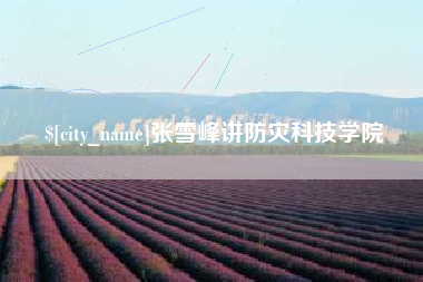 金华张雪峰讲防灾科技学院