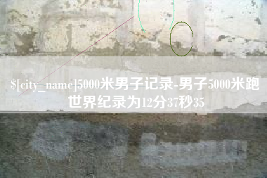 金华5000米男子记录-男子5000米跑世界纪录为12分37秒35