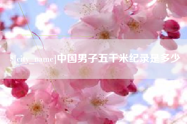 金华中国男子五千米纪录是多少