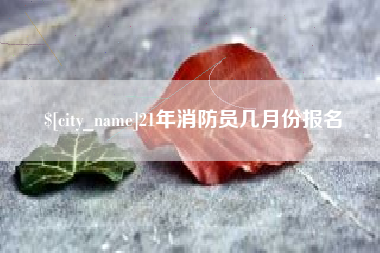 金华21年消防员几月份报名