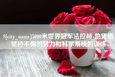金华5000米世界冠军法拉赫-他凭借坚持不懈的努力和科学系统的训练