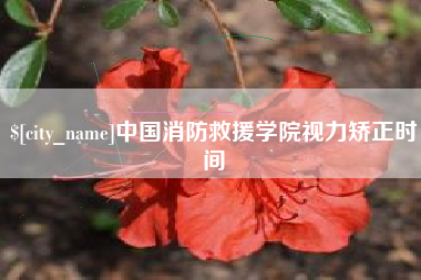 金华中国消防救援学院视力矫正时间