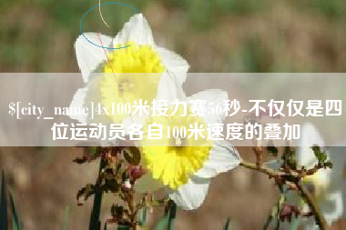 金华4x100米接力赛56秒-不仅仅是四位运动员各自100米速度的叠加